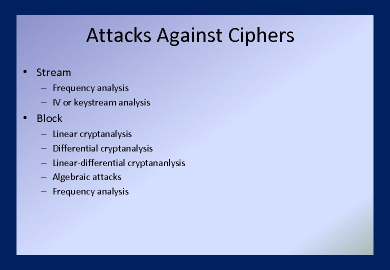 Attacks Against Ciphers • Stream – Frequency analysis – IV or keystream analysis •