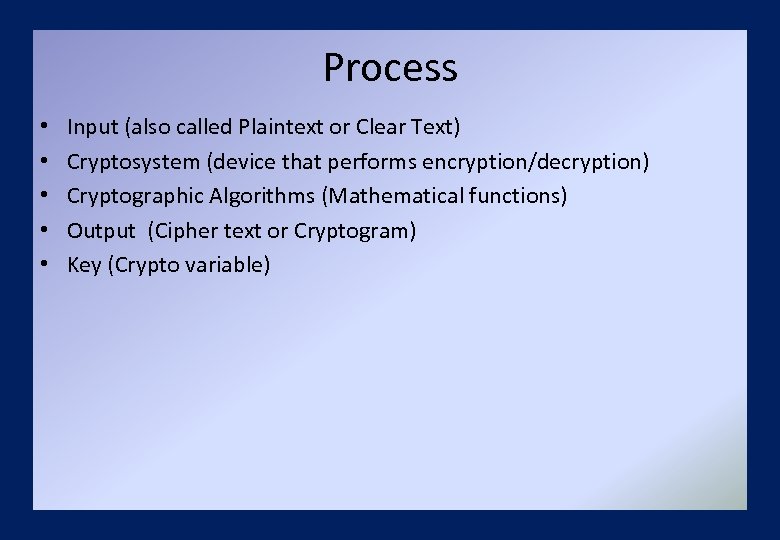 Process • • • Input (also called Plaintext or Clear Text) Cryptosystem (device that