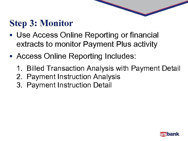 Step 3: Monitor § Use Access Online Reporting or financial extracts to monitor Payment