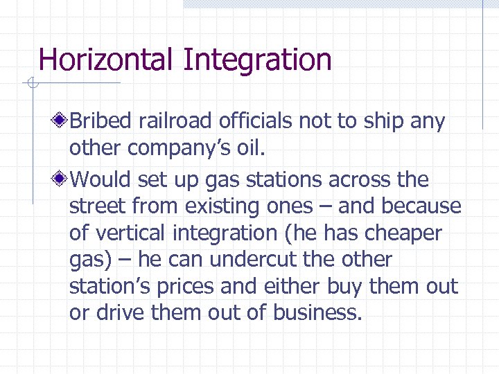 Horizontal Integration Bribed railroad officials not to ship any other company’s oil. Would set