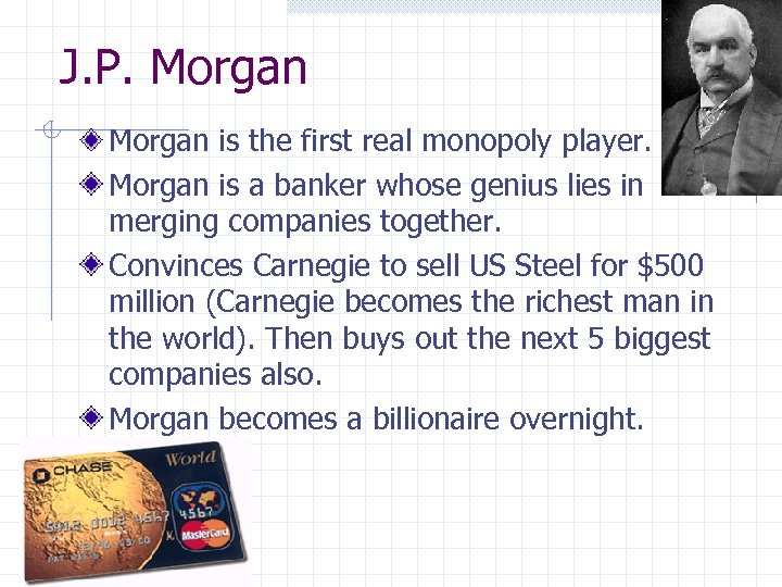 J. P. Morgan is the first real monopoly player. Morgan is a banker whose