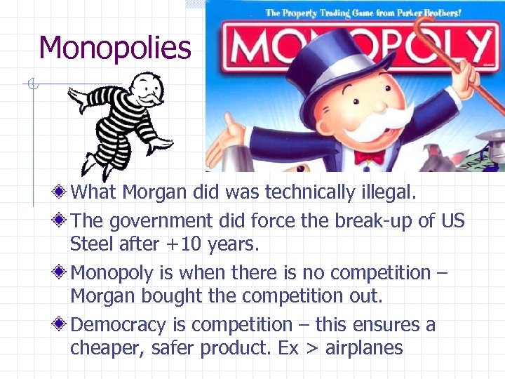 Monopolies What Morgan did was technically illegal. The government did force the break-up of
