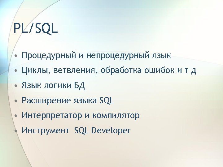 PL/SQL • Процедурный и непроцедурный язык • Циклы, ветвления, обработка ошибок и т д