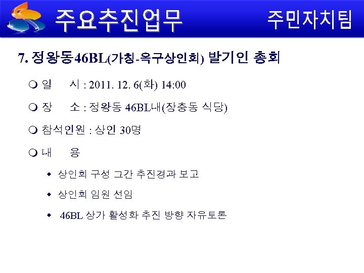 7. 정왕동 46 BL(가칭-옥구상인회) 발기인 총회 일 시 : 2011. 12. 6(화) 14: 00