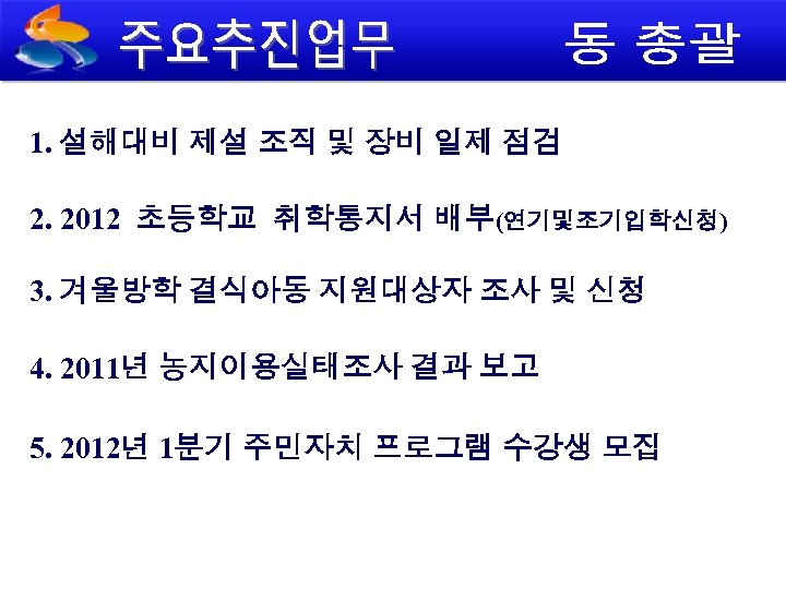 1. 설해대비 제설 조직 및 장비 일제 점검 2. 2012 초등학교 취학통지서 배부(연기및조기입학신청) 3.