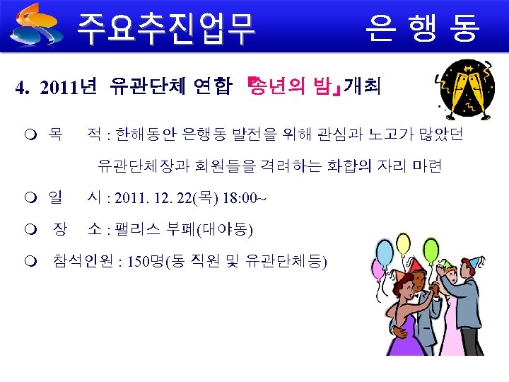 4. 2011년 유관단체 연합 『 송년의 밤』 개최 목 적 : 한해동안 은행동 발전을