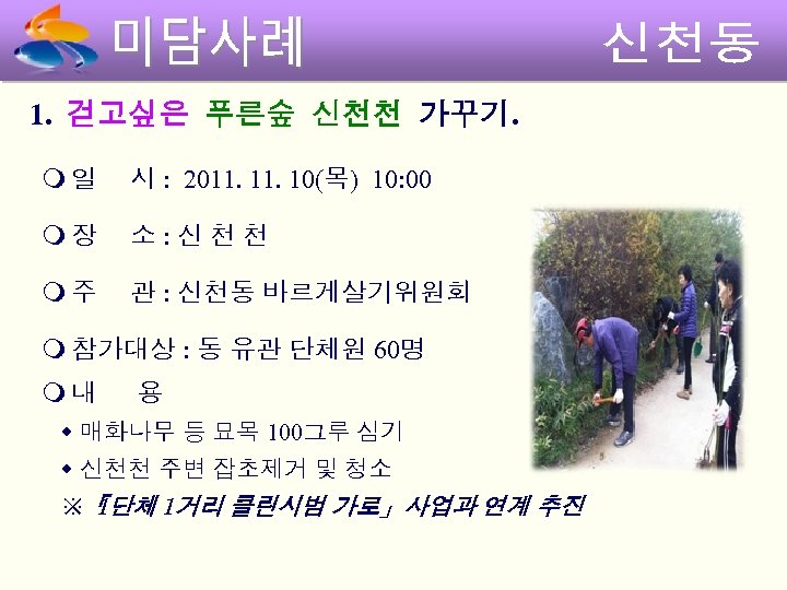1. 걷고싶은 푸른숲 신천천 가꾸기. 일 시 : 2011. 10(목) 10: 00 장 소