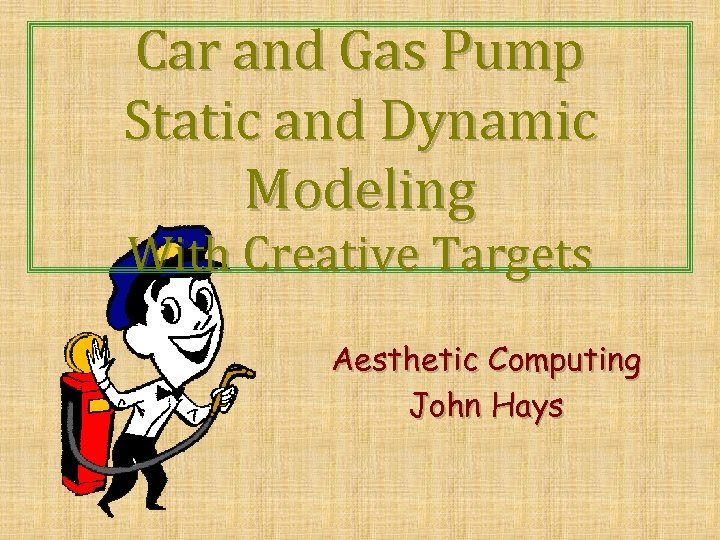 Car and Gas Pump Static and Dynamic Modeling With Creative Targets Aesthetic Computing John