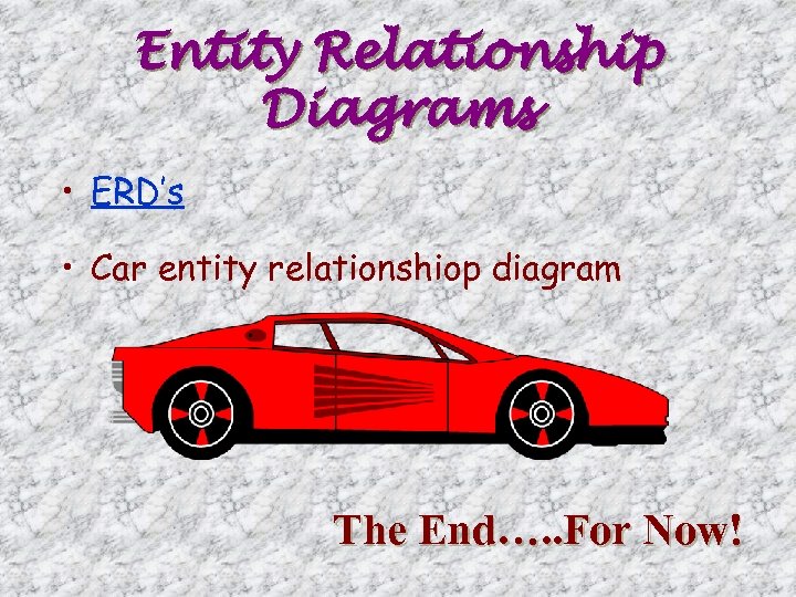Entity Relationship Diagrams • ERD’s • Car entity relationshiop diagram The End…. . For