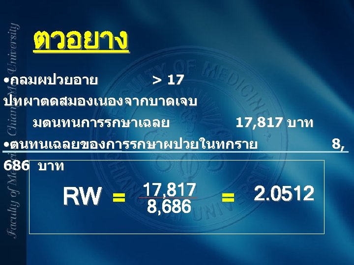 ตวอยาง • กลมผปวยอาย > 17 ปทผาตดสมองเนองจากบาดเจบ มตนทนการรกษาเฉลย 17, 817 บาท • ตนทนเฉลยของการรกษาผปวยในทกราย 686 บาท