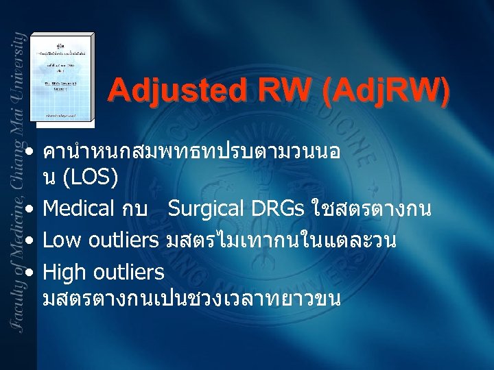 Adjusted RW (Adj. RW) • คานำหนกสมพทธทปรบตามวนนอ น (LOS) • Medical กบ Surgical DRGs ใชสตรตางกน