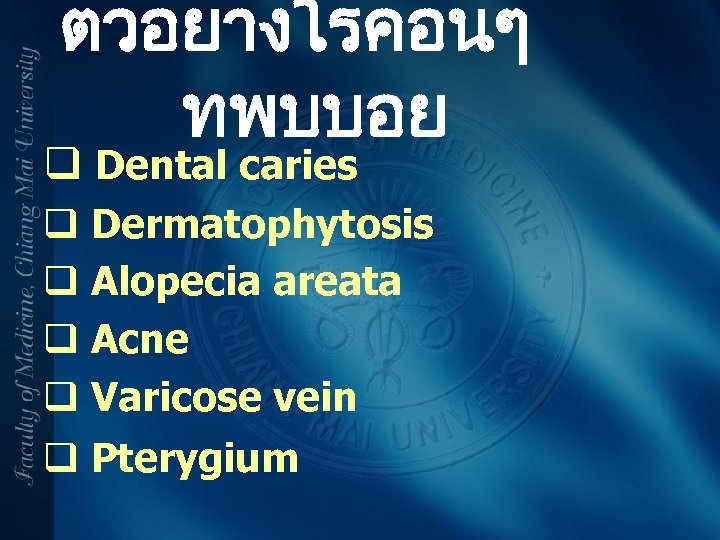 ตวอยางโรคอนๆ ทพบบอย q Dental caries q Dermatophytosis q Alopecia areata q Acne q Varicose