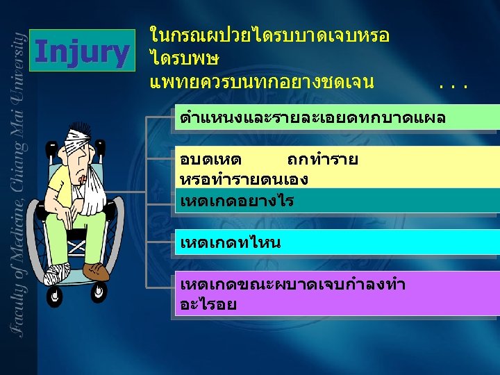 Injury ในกรณผปวยไดรบบาดเจบหรอ ไดรบพษ แพทยควรบนทกอยางชดเจน . . . ตำแหนงและรายละเอยดทกบาดแผล อบตเหต ถกทำราย หรอทำรายตนเอง เหตเกดอยางไร เหตเกดทไหน เหตเกดขณะผบาดเจบกำลงทำ