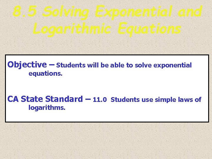 8. 5 Solving Exponential and Logarithmic Equations Objective – Students will be able to