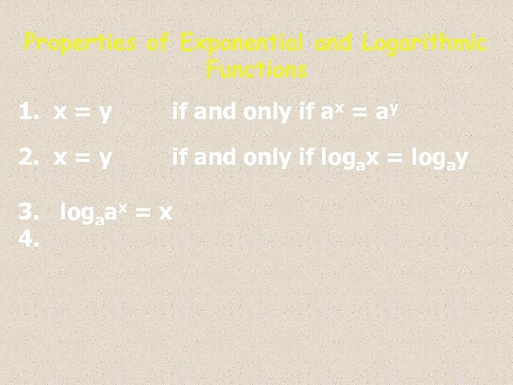 Properties of Exponential and Logarithmic Functions 1. x = y if and only if
