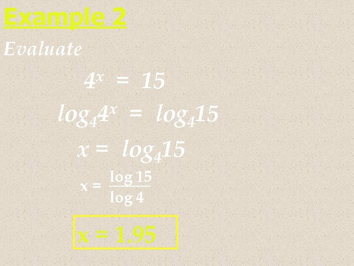 Example 2 Evaluate 4 x = 15 x = log 15 log 44 4