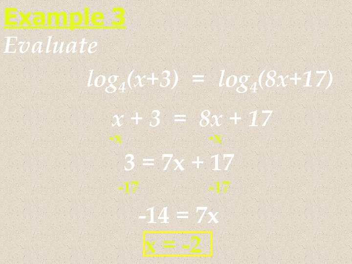 Example 3 Evaluate log 4(x+3) = log 4(8 x+17) x + 3 = 8