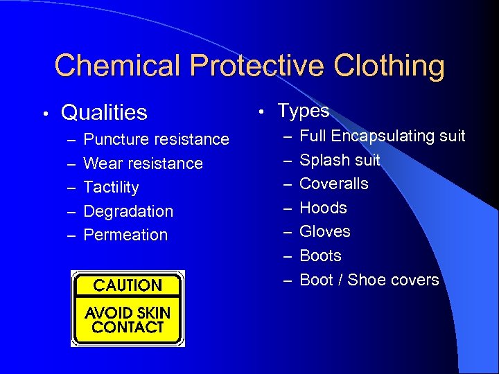 Chemical Protective Clothing • Qualities • Types – Puncture resistance – Full Encapsulating suit