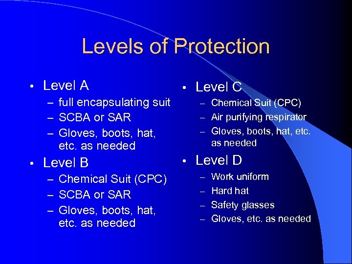 Levels of Protection • Level A • – full encapsulating suit – SCBA or