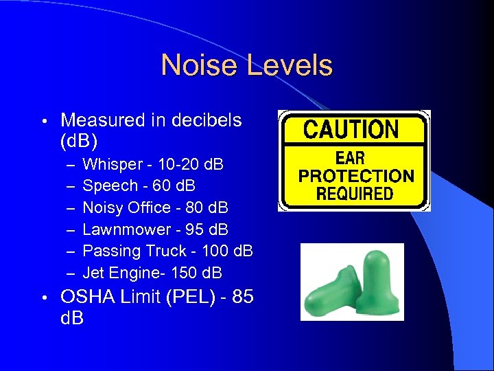 Noise Levels • Measured in decibels (d. B) – – – • Whisper -