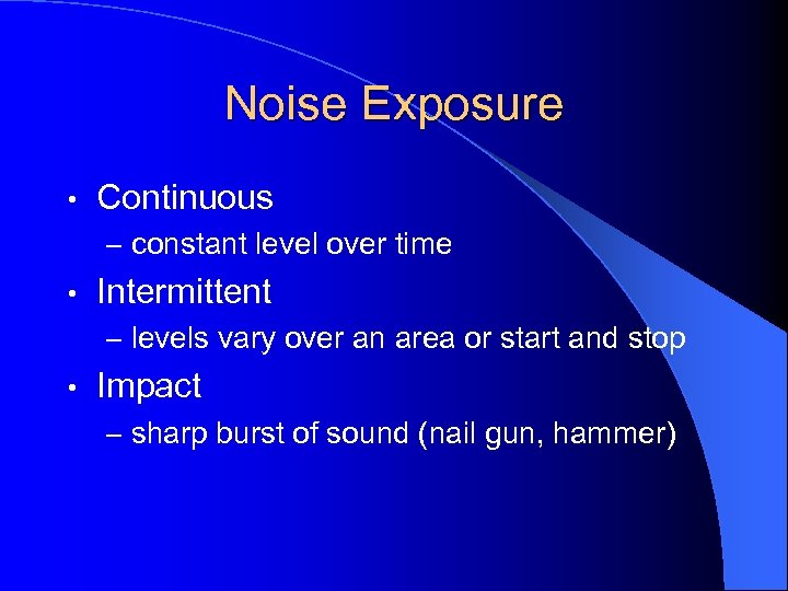 Noise Exposure • Continuous – constant level over time • Intermittent – levels vary