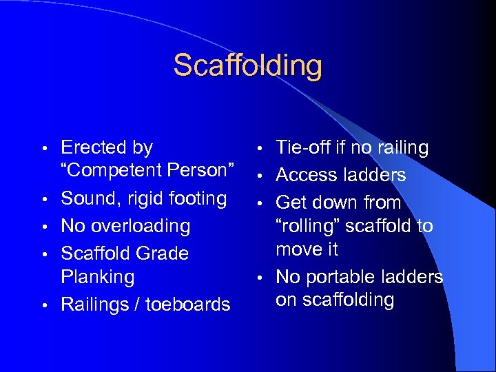 Scaffolding • • • Erected by “Competent Person” Sound, rigid footing No overloading Scaffold