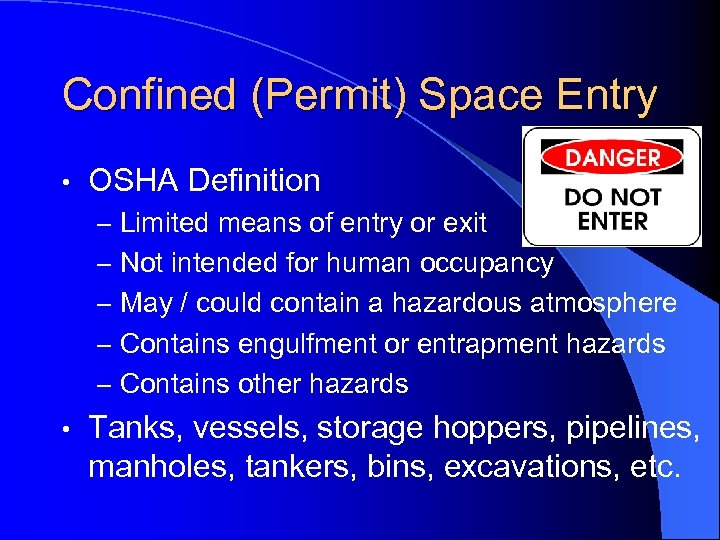 Confined (Permit) Space Entry • OSHA Definition – Limited means of entry or exit