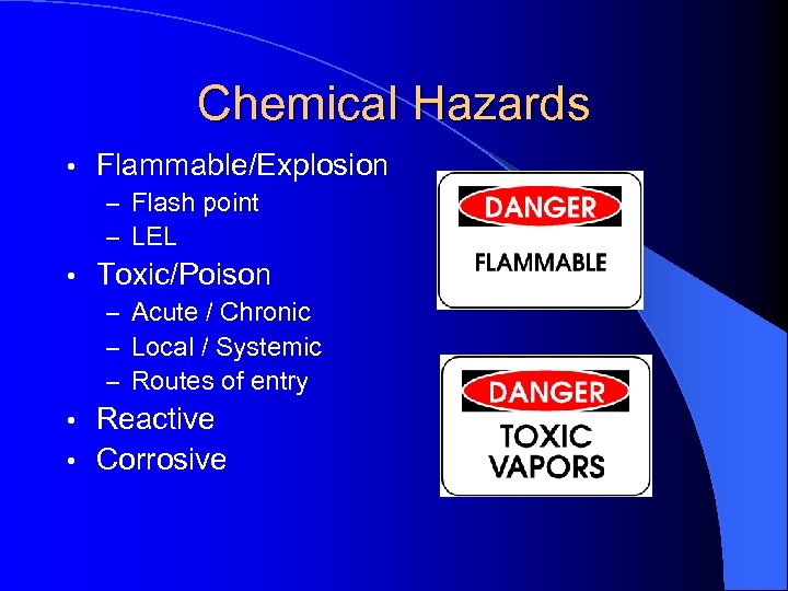 Chemical Hazards • Flammable/Explosion – Flash point – LEL • Toxic/Poison – Acute /