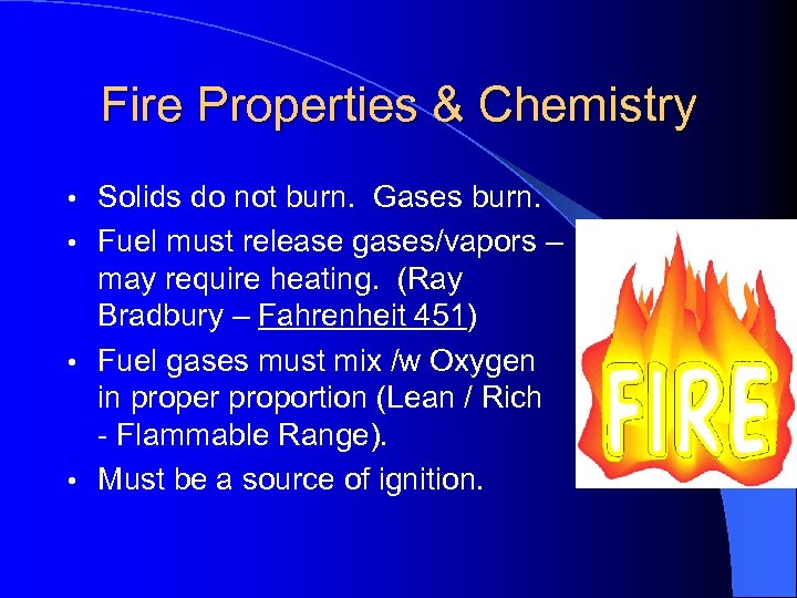 Fire Properties & Chemistry Solids do not burn. Gases burn. • Fuel must release