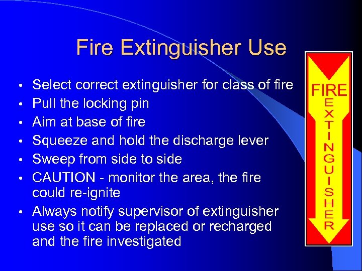 Fire Extinguisher Use • • Select correct extinguisher for class of fire Pull the
