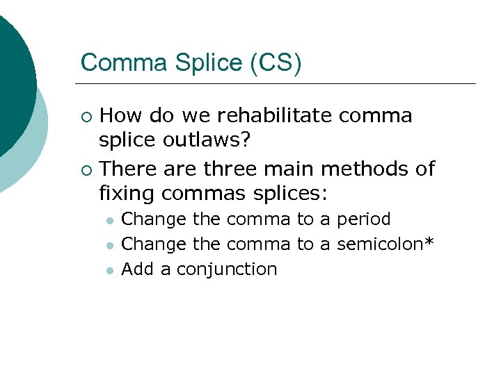 Comma Splice (CS) How do we rehabilitate comma splice outlaws? ¡ There are three