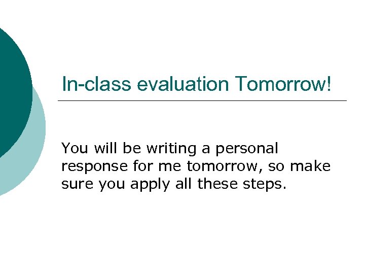 In-class evaluation Tomorrow! You will be writing a personal response for me tomorrow, so