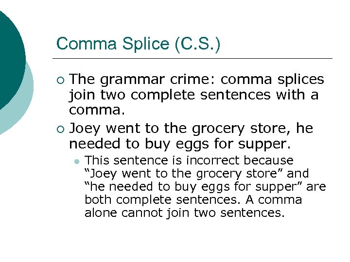 Comma Splice (C. S. ) The grammar crime: comma splices join two complete sentences