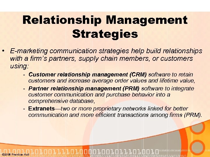 Relationship Management Strategies • E-marketing communication strategies help build relationships with a firm’s partners,