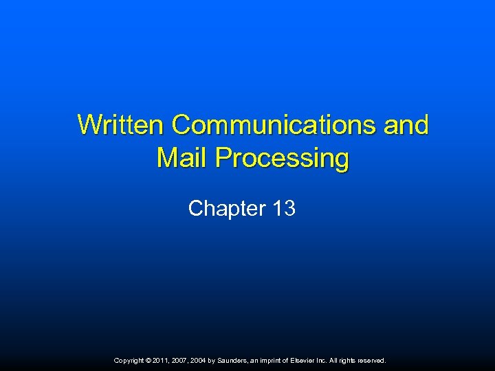 Written Communications and Mail Processing Chapter 13 Copyright © 2011, 2007, 2004 by Saunders,