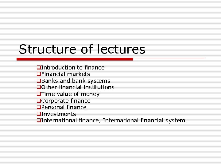 Structure of lectures q. Introduction to finance q. Financial markets q. Banks and bank
