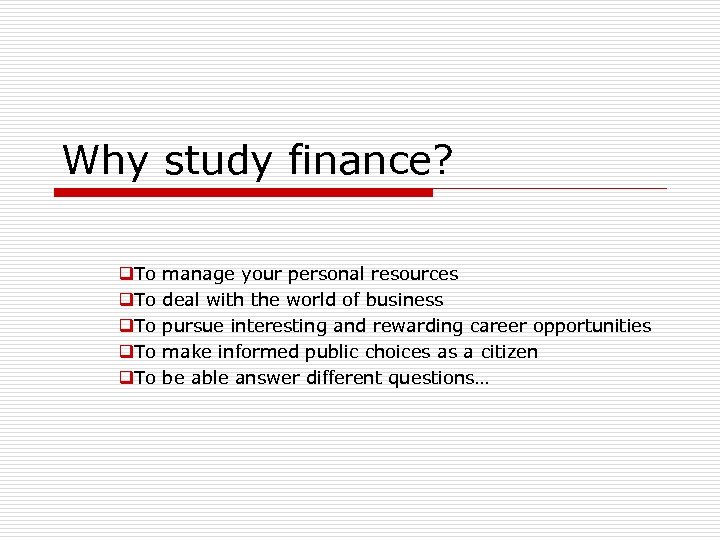 Why study finance? q. To manage your personal resources deal with the world of
