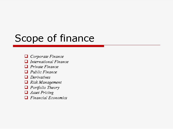 Scope of finance q q q q q Corporate Finance International Finance Private Finance