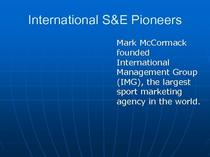 International S&E Pioneers Mark Mc. Cormack founded International Management Group (IMG), the largest sport