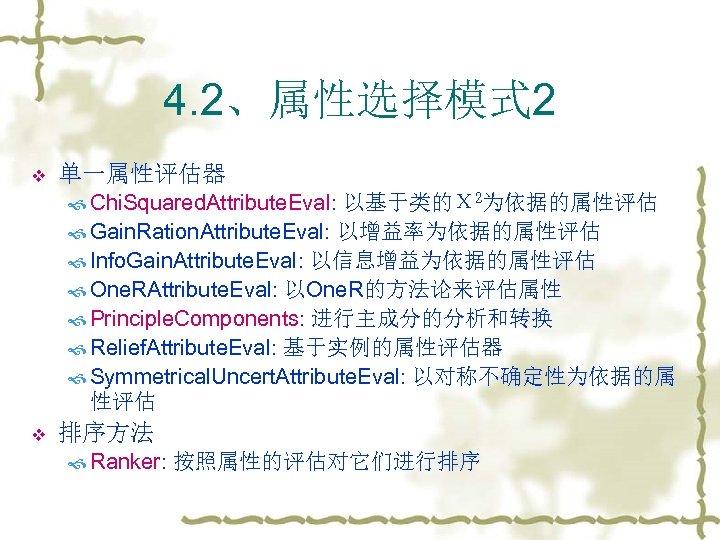 4. 2、属性选择模式 2 v 单一属性评估器 Chi. Squared. Attribute. Eval: 以基于类的Χ 2为依据的属性评估 Gain. Ration. Attribute.