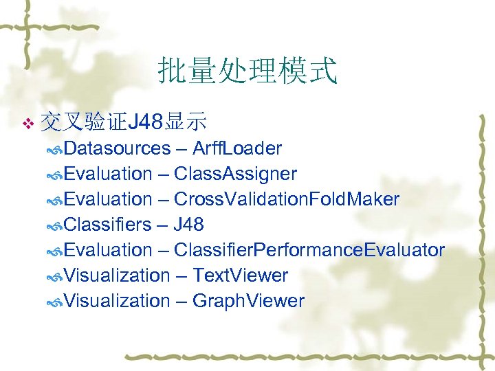 批量处理模式 v 交叉验证J 48显示 Datasources – Arff. Loader Evaluation – Class. Assigner Evaluation –