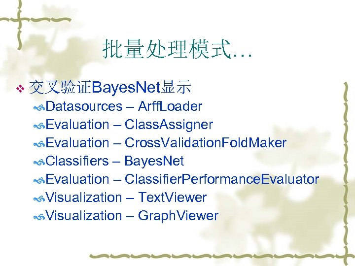 批量处理模式… v 交叉验证Bayes. Net显示 Datasources – Arff. Loader Evaluation – Class. Assigner Evaluation –