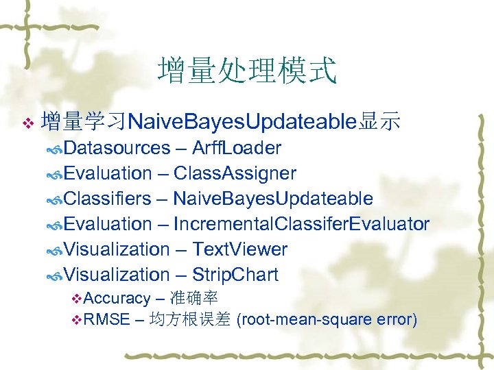 增量处理模式 v 增量学习Naive. Bayes. Updateable显示 Datasources – Arff. Loader Evaluation – Class. Assigner Classifiers
