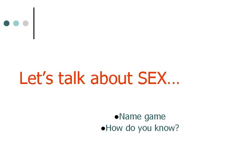 Let’s talk about SEX… l. Name game l. How do you know? 