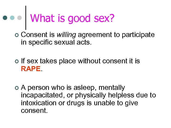 What is good sex? ¢ Consent is willing agreement to participate in specific sexual