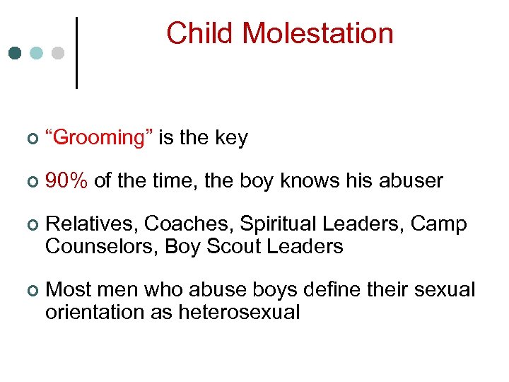 Child Molestation ¢ “Grooming” is the key ¢ 90% of the time, the boy