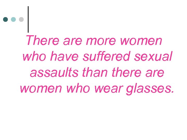 There are more women who have suffered sexual assaults than there are women who