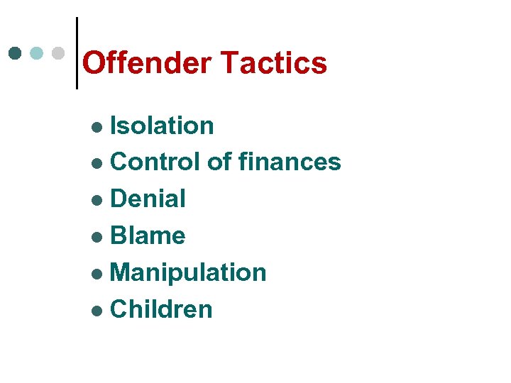 Offender Tactics Isolation l Control of finances l Denial l Blame l Manipulation l