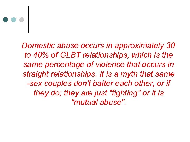 Domestic abuse occurs in approximately 30 to 40% of GLBT relationships, which is the