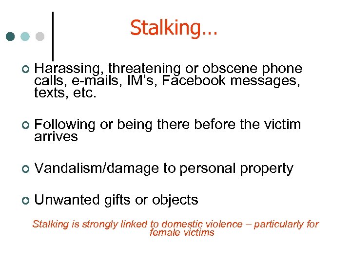 Stalking… ¢ Harassing, threatening or obscene phone calls, e-mails, IM’s, Facebook messages, texts, etc.